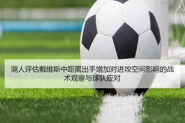 湖人评估戴维斯中距离出手增加对进攻空间影响的战术观察与球队应对