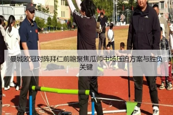 曼城欧冠对阵拜仁前瞻聚焦瓜帅中场压迫方案与胜负关键